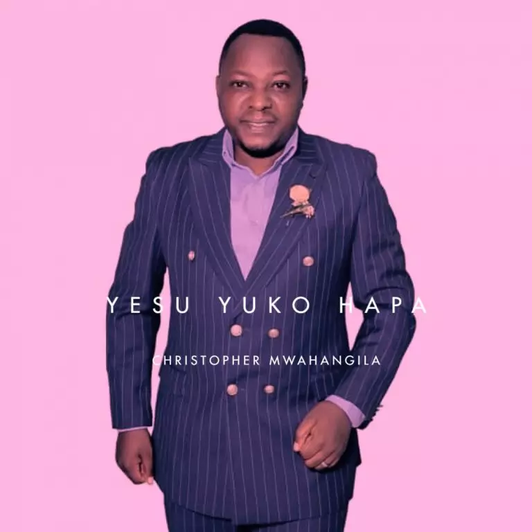 Christopher Mwahangila – Yesu Yuko Hapa