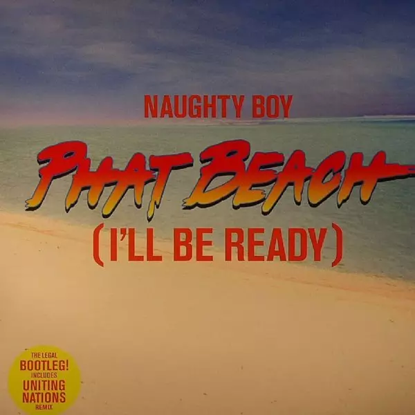 Naughty Boy – Phat Beach (I’ll Be Ready) Uniting Nations Remix