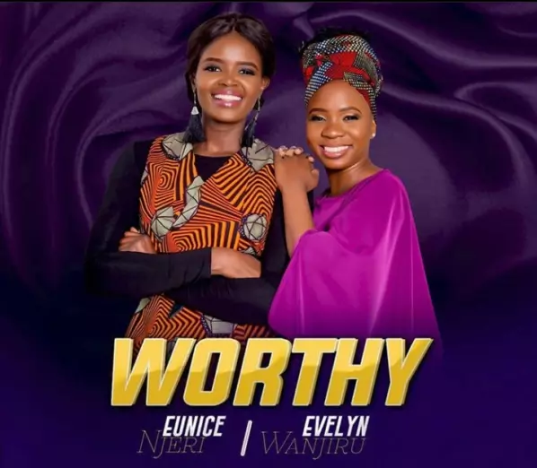 Eunice Njeri ft. Evelyn Wanjiru – Worthy