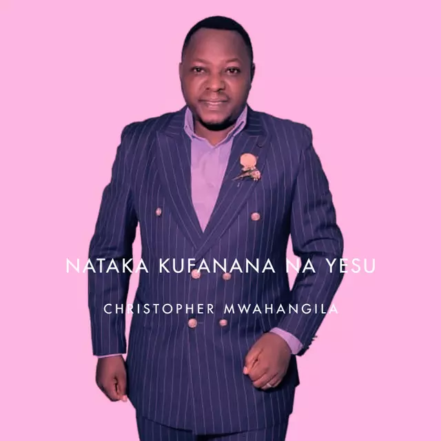 Christopher Mwahangila – Nataka Kufanana Na Yesu
