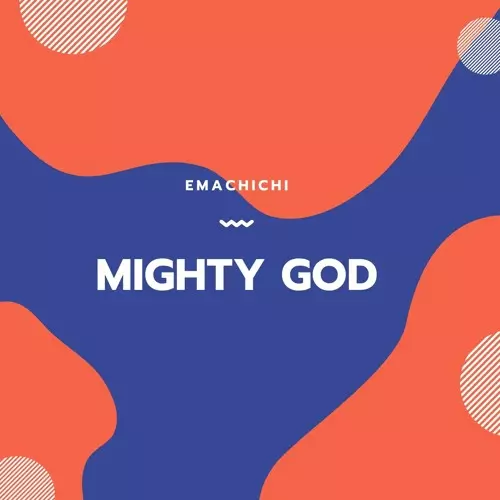 Emachichi – Mighty God
