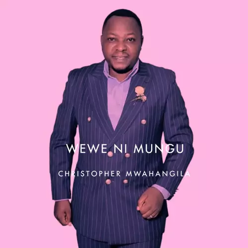 Christopher Mwahangila – Wewe Ni Mungu