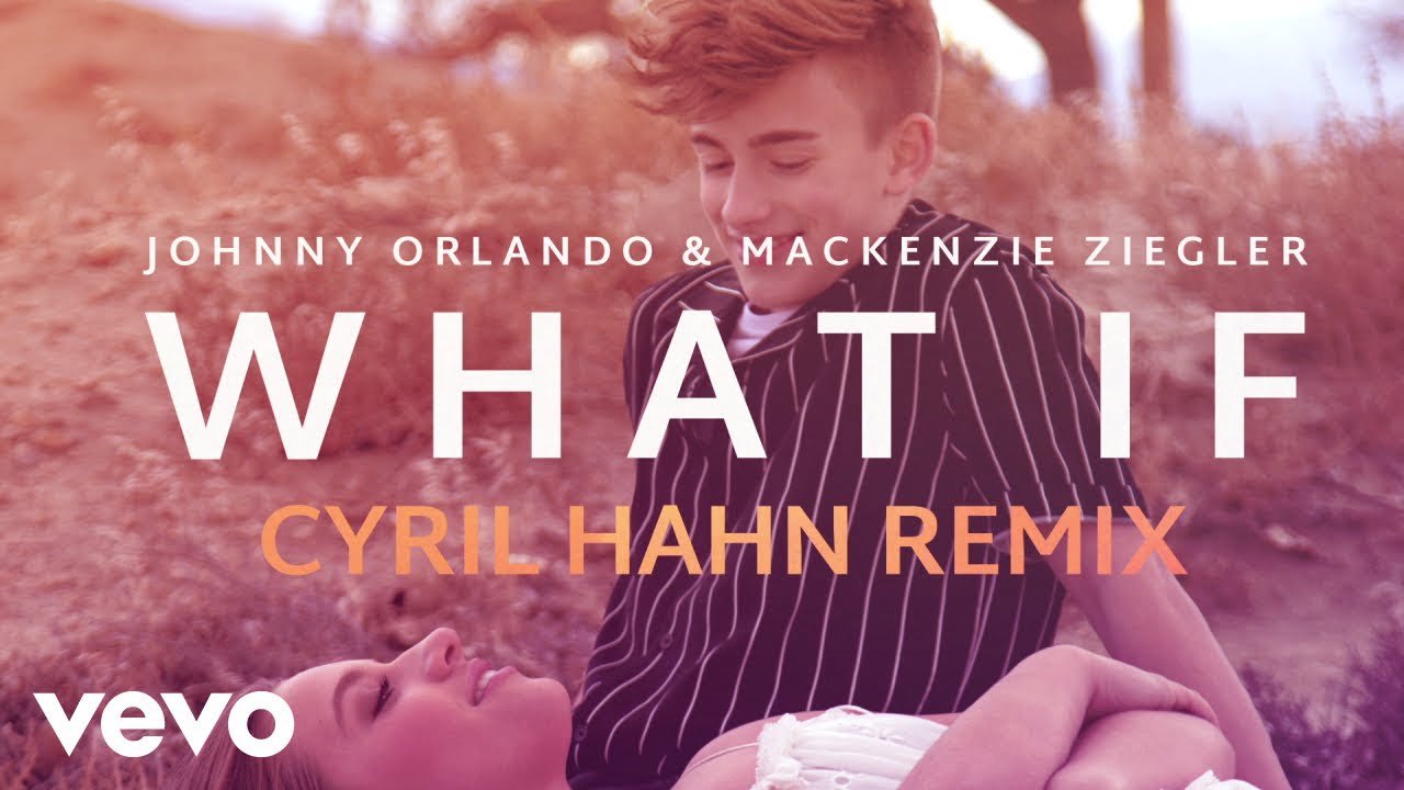 Johnny Orlando ft. Mackenzie Ziegler - What If (Cyril Hahn Remix)