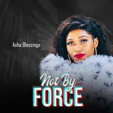 Asha Blessing - Not By Force