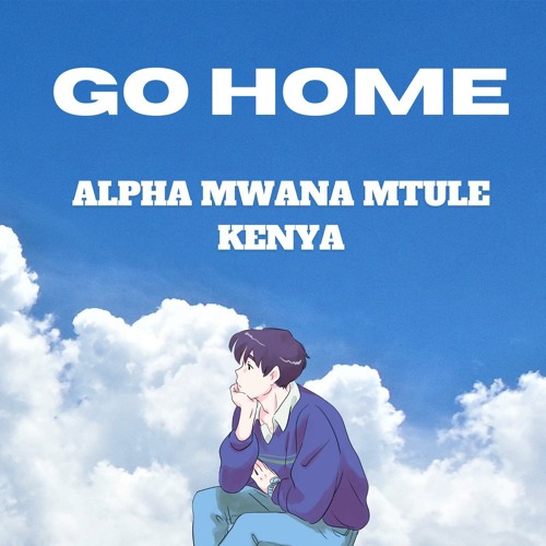 Alpha Mwana Mtule Kenya - Go Home