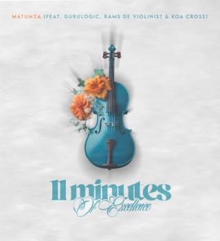 Matumza Ft. Gurulogic, Rams De Violinist & Koa Cross – 11 Minutes Of Excellence