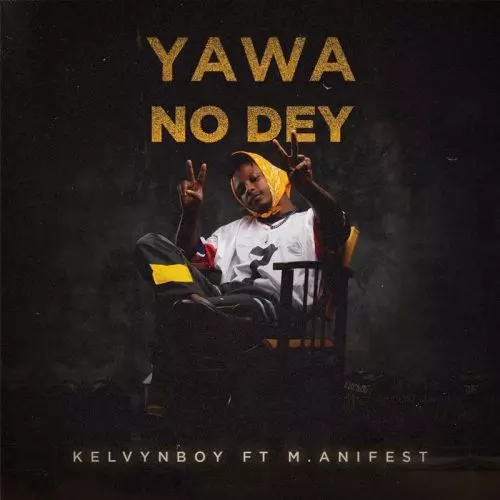 Kelvynboy ft. M.anifest – Yawa No Dey | MP3 Download - NotJustOk