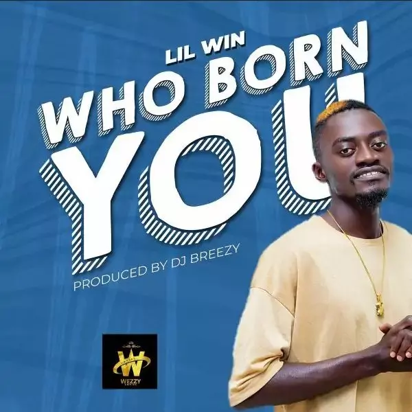 Download Lil Win – Who Born You | HitxGh.Com