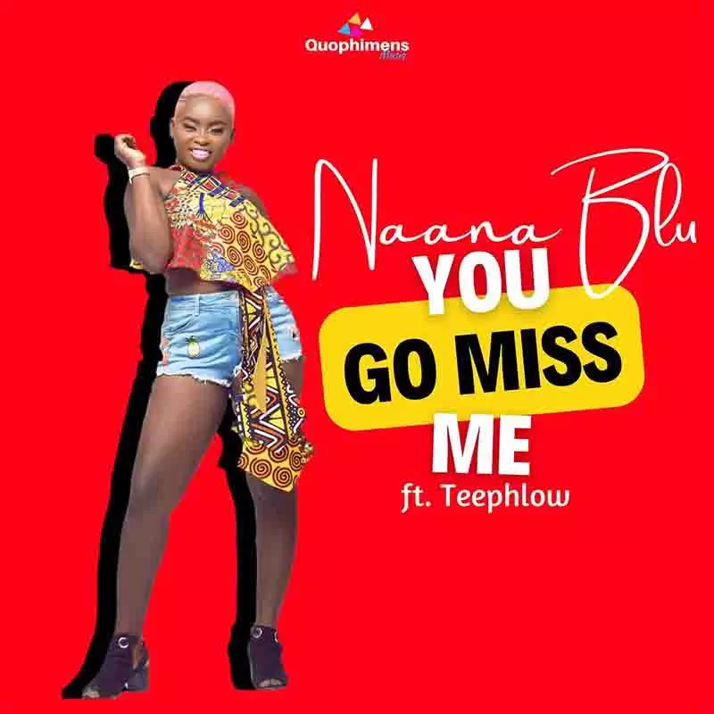 Naana Blu - You Go Miss Me ft Teephlow | MP3 Download - OneClickGhana