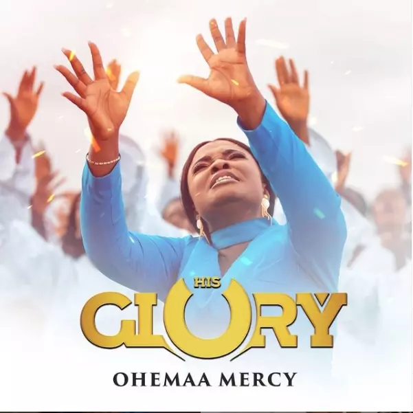 DOWNLOAD MP3: Ohemaa Mercy - His Glory (Video + Audio)