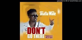Shatta Wale – Don’t Go There