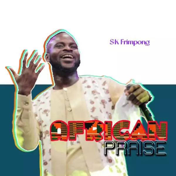 African Praise - EP by SK Frimpong on Apple Music