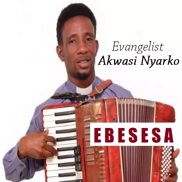 Evangelist Akwasi Nyarko - Ebesesa | MP3 Download - OneClickGhana