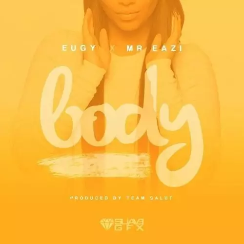 Stream Eugy (@eugyofficial) ft Mr. Eazi (@mreazi) - Body [Prod. by @TeamSalut] by E U G Y | Listen online for free on SoundCloud