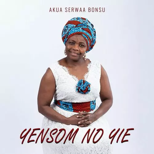 Akua Serwaa Bonsu - Yensom no yie: lyrics and songs | Deezer