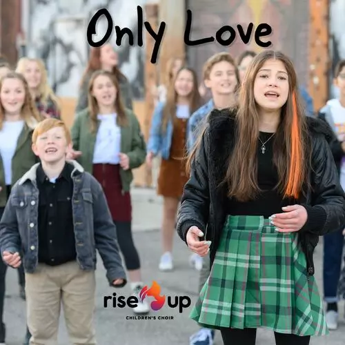 Rise Up Children's Choir - Only Love: lyrics and songs | Deezer