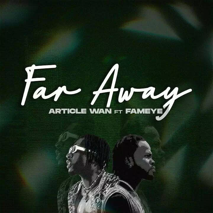 Article Wan ft. Fameye Far Away Mp3 Download