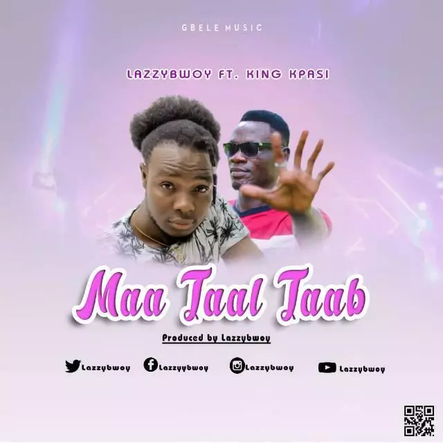 Lazzybwoy ft King Kpasi - Maa Taal Taab ( Prod By. Lazzybwoy) DOWNLOAD | EweGhana.Net Inspiring Our Culture