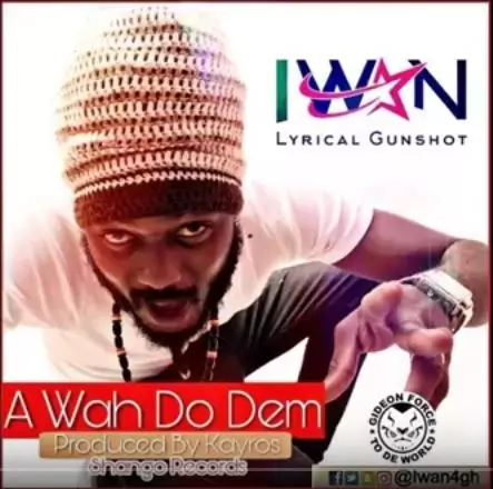 Download IWAN - A Wah Do Dem (Prod. By Kayros) | HitxGh.Com