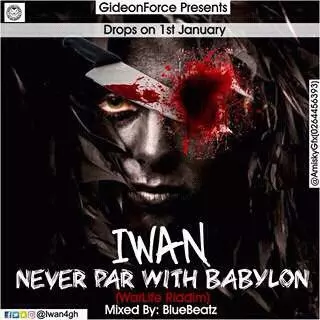 IWAN - Never Par With Babylon {Download Mp3} » BlissGh