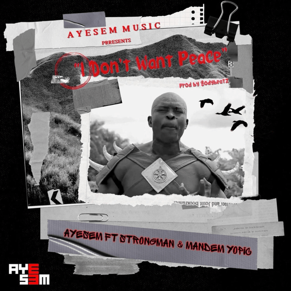 Ayesem – I Don't Want Peace Ft. Strongman & Mandem Yopic | MP3 Download