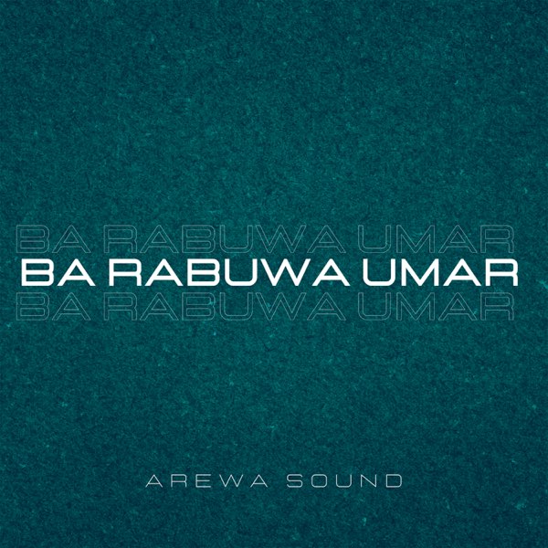 Ba Rabuwa Umar - Single by Arewa Sound on Apple Music