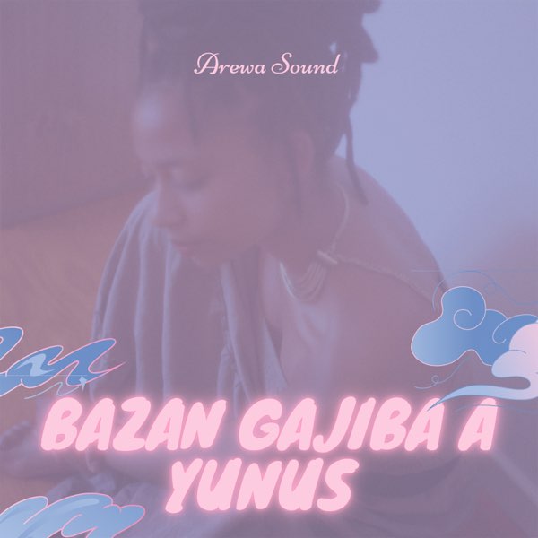 Bazan Gajiba a Yunus - Single by Arewa Sound on Apple Music