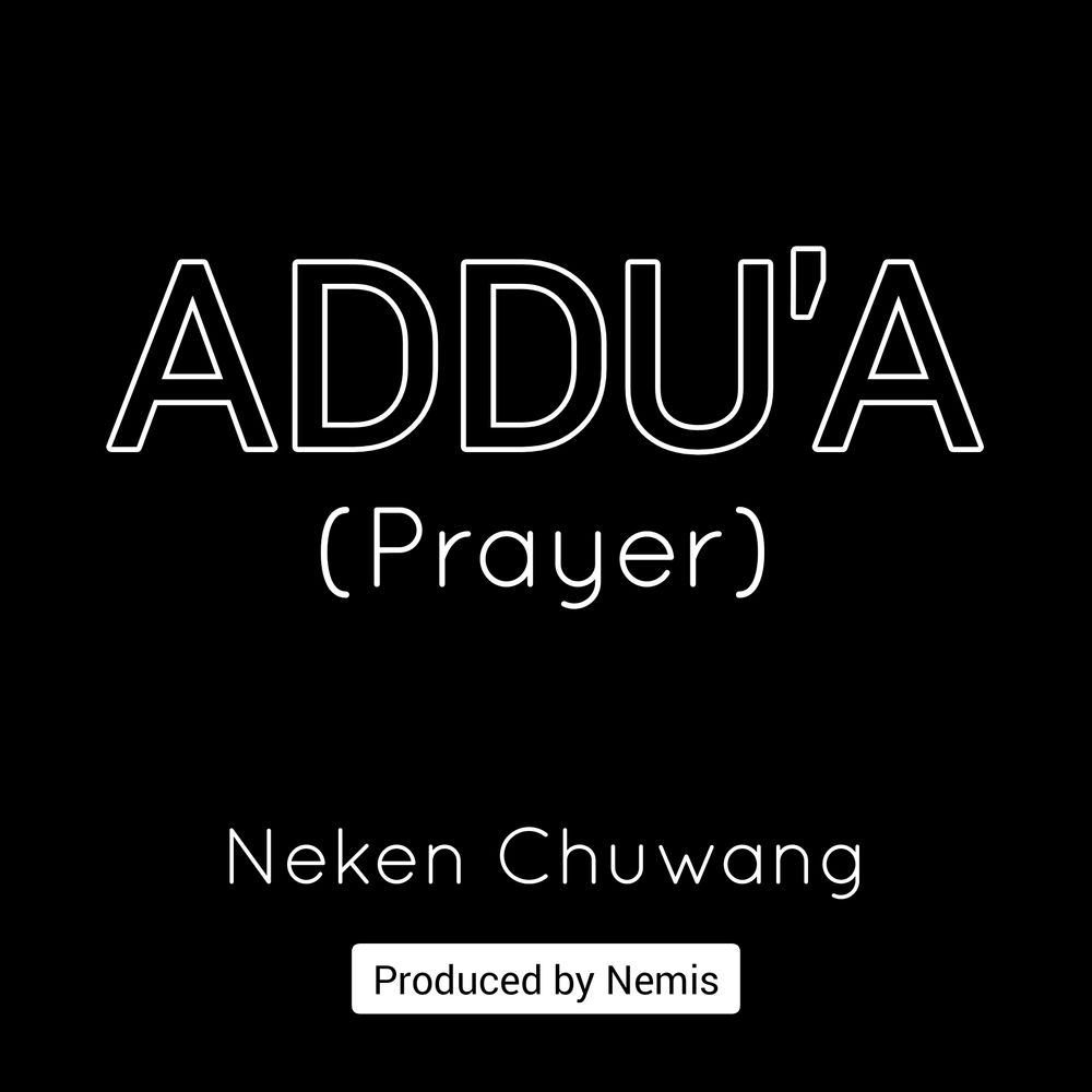 ADDU'A (Prayer) by Neken Chuwang: Listen on Audiomack