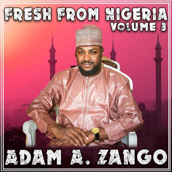 Fresh from Nigeria Vol. 3, Adam A Zango - Qobuz