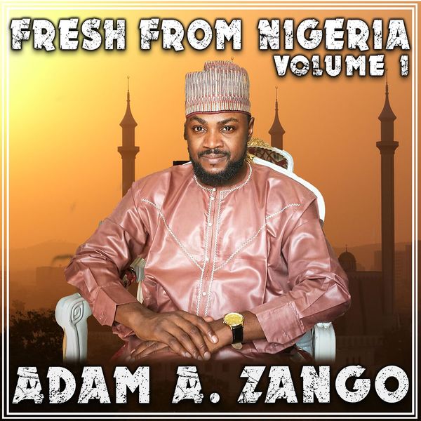 Fresh from Nigeria Vol. 1, Adam A Zango - Qobuz