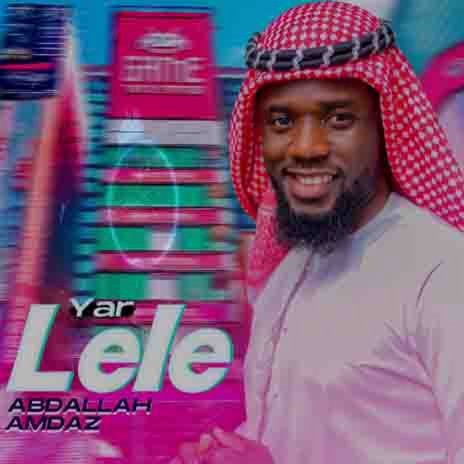Yar Lele - Abdallah Amdaz MP3 download | Yar Lele - Abdallah Amdaz Lyrics | Boomplay Music