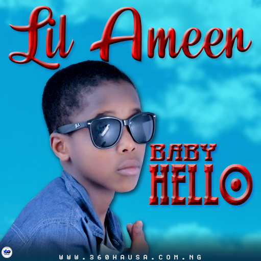 MUSIC: Lil Ameer - Baby Hello [Download Mp3] | 360hausa.Com