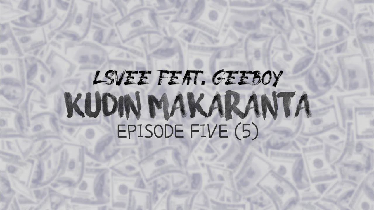 Lsvee Ft. Geeboy - Kudin Makaranta Ep 5 Lyrics - YouTube