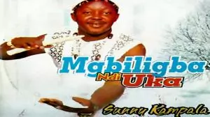FULL ALBUM: Sunny Kampala - Mgbirigba Ndi Uka