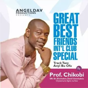 Prof Chikobi - Great Best Friends Special (Anyi Bu Ofu)