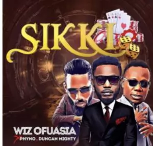 Wizboyy – Sikki ft. Phyno & Duncan Mighty