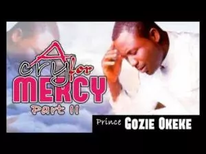 Prince Gozie Okeke - A Cry For Mercy | Latest Igbo Gospel music