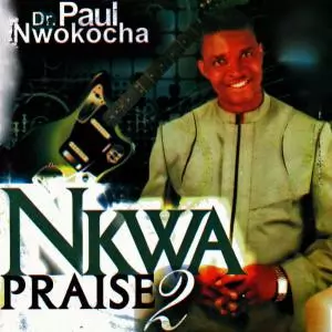Paul Nwokocha - Nkwa Praise (Audio Nigerian Igbo Gospel Praise Music)