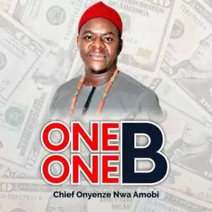 LYRICS: Chief Onyenze Nwa Amobi – One One Billion (One One B)