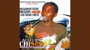 Achuba Chisco Umuleri - Akwuna Gebe Akwa Nwa Na Una Nka