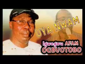 Igwegwu Afam Ogbuotobo - Uya Nwam | Latest Igbo Traditional Music