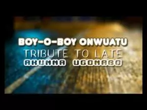 Boy O Boy Onwuatu - Tribute To Late Akunna Ugonabo (Latest Igbo Nigerian Highlife Songs) Boy O Boy Onwuatu - Tribute To Late Akunna Ugonabo (Latest Igbo Nigerian Highlife Songs)