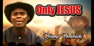 Ifeanyi Ibeabuchi - Only Jesus (Latest Igbo Nigerian Gospel Song)