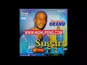 THOMPSON ORANU - ACHOROKWAM EMESIA GI GBANAGA (SUGAR IN MY TEA ALBUM)