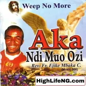 Rev Father Ejike Mbaka - Aka Ndi Muo Ozi | Weep No More (Songs) Rev Father Ejike Mbaka - Aka Ndi Muo Ozi | Weep No More (Songs)