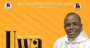 Rev Father Ejike Mbaka - Uwa Na Eme Ntughari