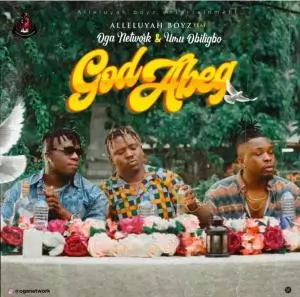 Alleluyah Boyz – God Abeg Ft. Umu Obiligbo & Oga Network Alleluyah Boyz – God Abeg Ft. Umu Obiligbo & Oga Network