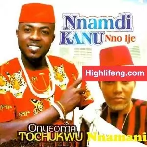 Onyeoma Tochukwu Nnamani - Nnamdi Kanu Nno Ije (Ohamadike Biafra)