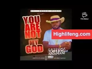 Onyeoma Tochukwu Nnamani - You Are Not My God