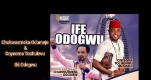 Chukwuemeka Odumeje & Onyeoma Tochukwu - Ifé Odogwu